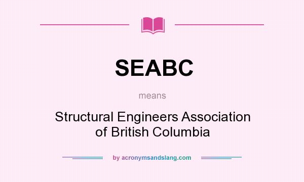 What does SEABC mean? It stands for Structural Engineers Association of British Columbia