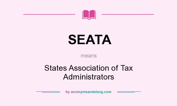 What does SEATA mean? It stands for States Association of Tax Administrators
