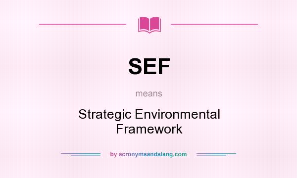 What does SEF mean? It stands for Strategic Environmental Framework