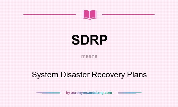 What does SDRP mean? It stands for System Disaster Recovery Plans