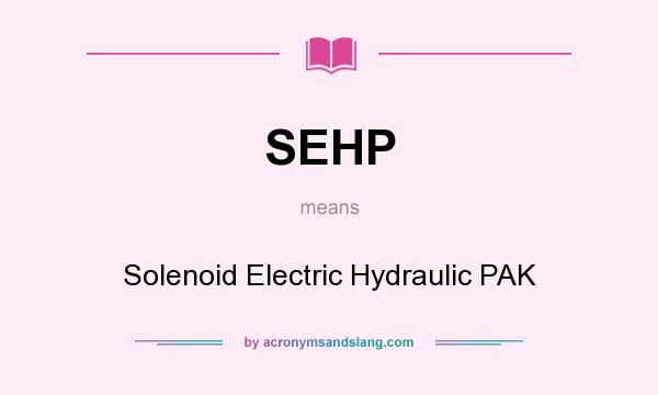 What does SEHP mean? It stands for Solenoid Electric Hydraulic PAK