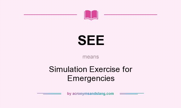 What does SEE mean? It stands for Simulation Exercise for Emergencies