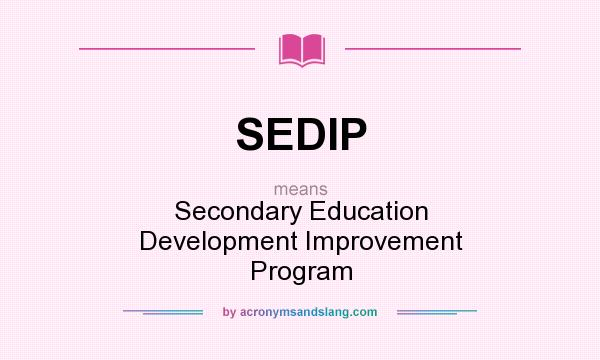 What does SEDIP mean? It stands for Secondary Education Development Improvement Program