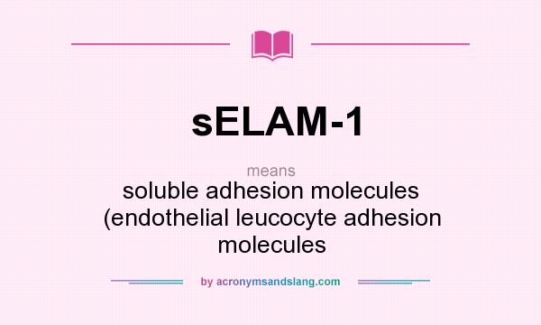 What does sELAM-1 mean? It stands for soluble adhesion molecules (endothelial leucocyte adhesion molecules