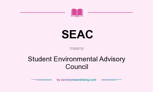 What does SEAC mean? It stands for Student Environmental Advisory Council