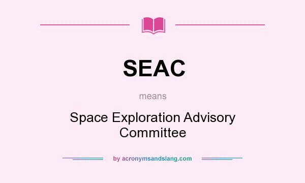 What does SEAC mean? It stands for Space Exploration Advisory Committee