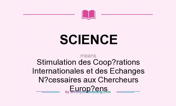 What does SCIENCE mean? It stands for Stimulation des Coop?rations Internationales et des Echanges N?cessaires aux Chercheurs Europ?ens