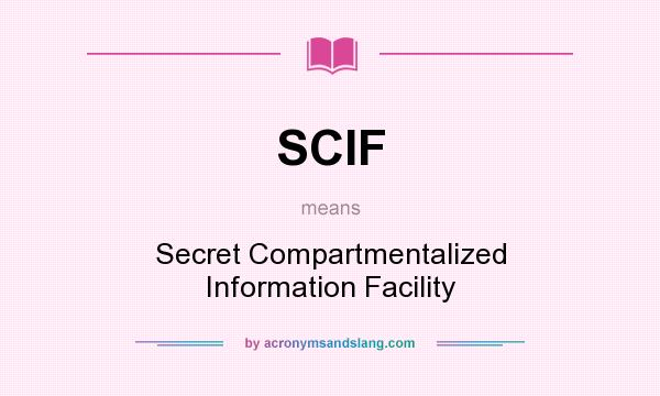 What does SCIF mean? It stands for Secret Compartmentalized Information Facility