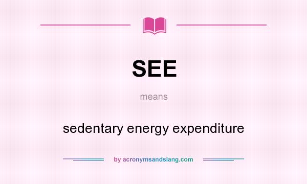 What does SEE mean? It stands for sedentary energy expenditure
