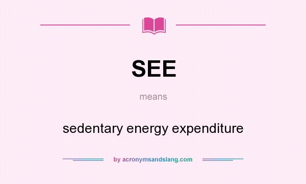 SEE Sedentary Energy Expenditure In Undefined By AcronymsAndSlang