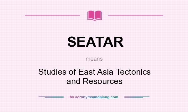 What does SEATAR mean? It stands for Studies of East Asia Tectonics and Resources