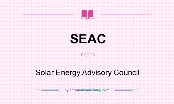 What does SEAC mean? It stands for Solar Energy Advisory Council