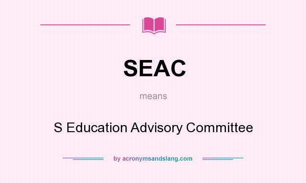 What does SEAC mean? It stands for S Education Advisory Committee