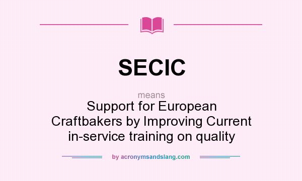 What does SECIC mean? It stands for Support for European Craftbakers by Improving Current in-service training on quality