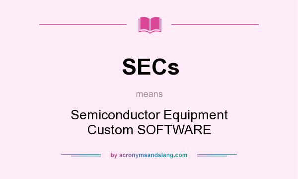 What does SECs mean? It stands for Semiconductor Equipment Custom SOFTWARE
