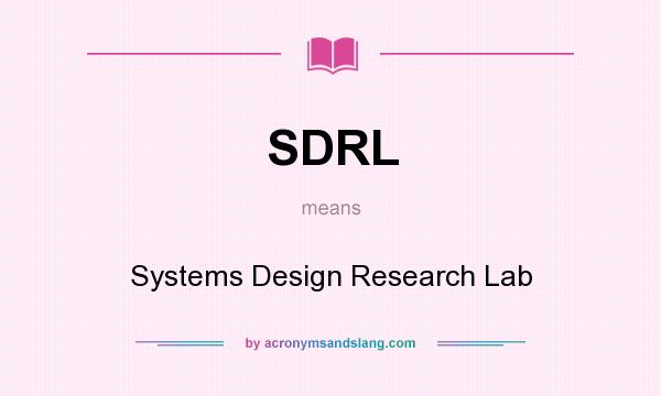 What does SDRL mean? It stands for Systems Design Research Lab