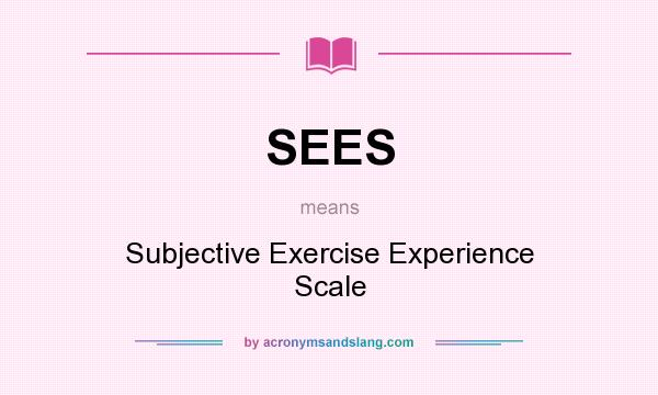 What does SEES mean? It stands for Subjective Exercise Experience Scale