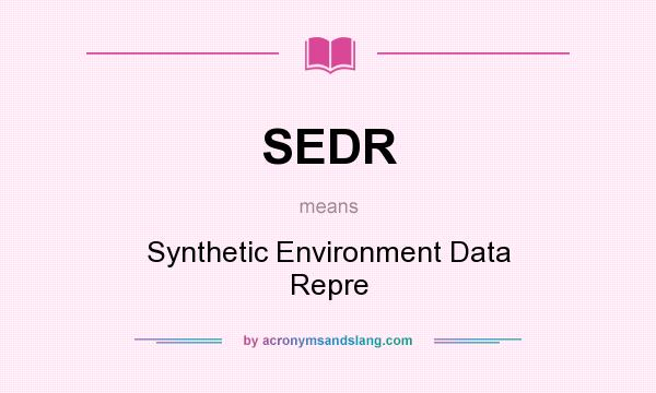 What does SEDR mean? It stands for Synthetic Environment Data Repre