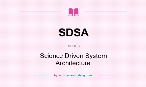 What does SDSA mean? It stands for Science Driven System Architecture