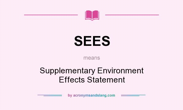 What does SEES mean? It stands for Supplementary Environment Effects Statement