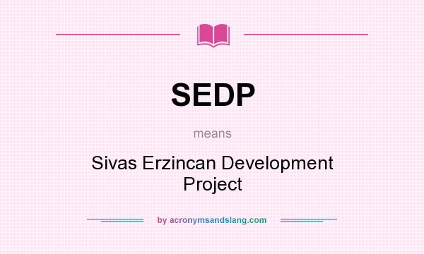 What does SEDP mean? It stands for Sivas Erzincan Development Project