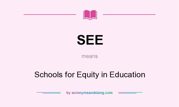 What does SEE mean? It stands for Schools for Equity in Education