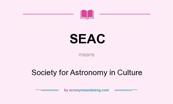 What does SEAC mean? It stands for Society for Astronomy in Culture
