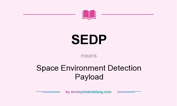 What does SEDP mean? It stands for Space Environment Detection Payload