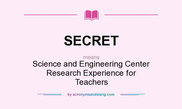 What does SECRET mean? It stands for Science and Engineering Center Research Experience for Teachers