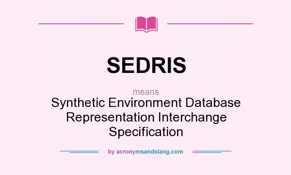 What does SEDRIS mean? It stands for Synthetic Environment Database Representation Interchange Specification