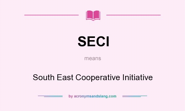 What does SECI mean? It stands for South East Cooperative Initiative