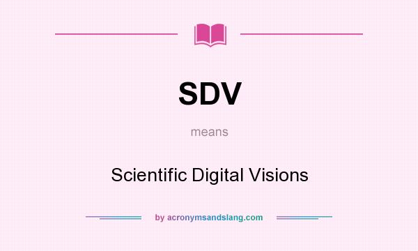 What does SDV mean? It stands for Scientific Digital Visions