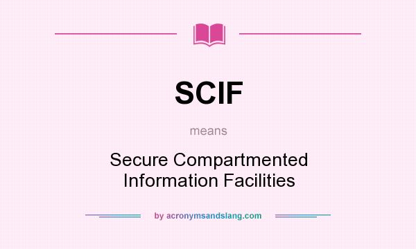 What does SCIF mean? It stands for Secure Compartmented Information Facilities