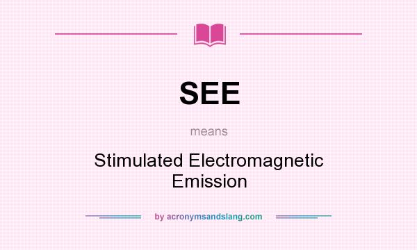 What does SEE mean? It stands for Stimulated Electromagnetic Emission