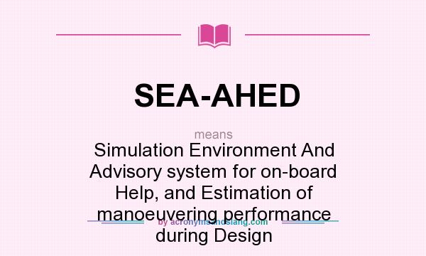 What does SEA-AHED mean? It stands for Simulation Environment And Advisory system for on-board Help, and Estimation of manoeuvering performance during Design