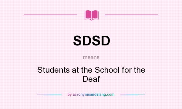What does SDSD mean? It stands for Students at the School for the Deaf