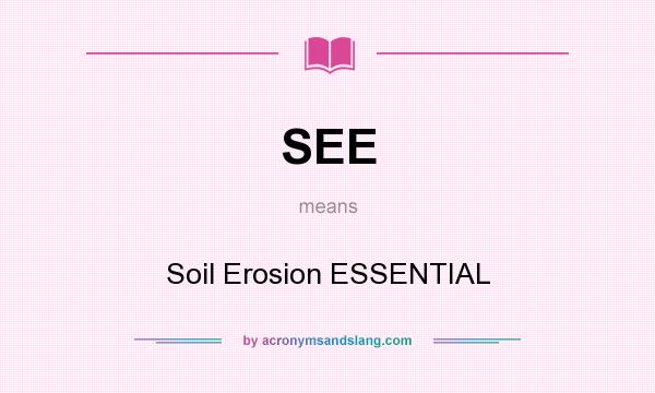 What does SEE mean? It stands for Soil Erosion ESSENTIAL