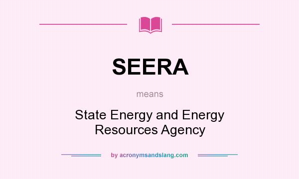 What does SEERA mean? It stands for State Energy and Energy Resources Agency