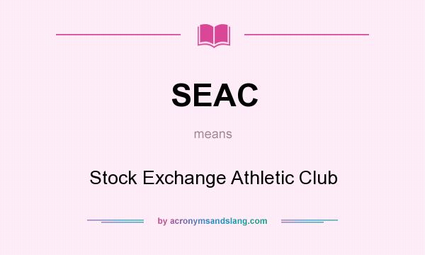 What does SEAC mean? It stands for Stock Exchange Athletic Club