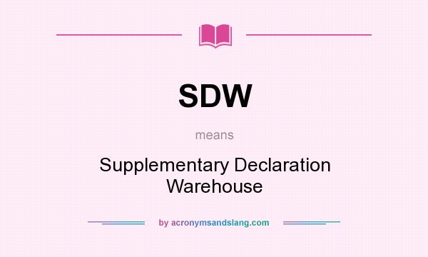 What does SDW mean? It stands for Supplementary Declaration Warehouse