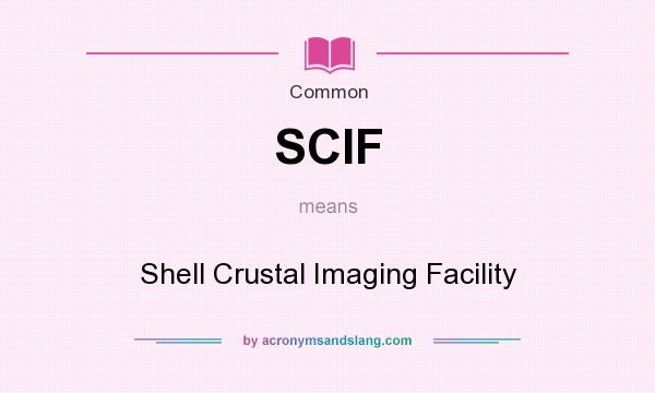 What does SCIF mean? It stands for Shell Crustal Imaging Facility