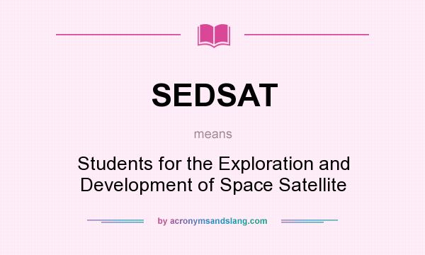 What does SEDSAT mean? It stands for Students for the Exploration and Development of Space Satellite