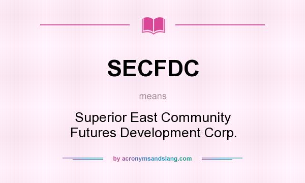 What does SECFDC mean? It stands for Superior East Community Futures Development Corp.