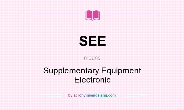 What does SEE mean? It stands for Supplementary Equipment Electronic