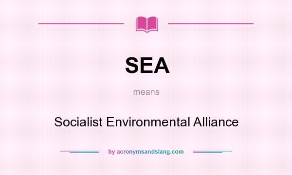 What does SEA mean? It stands for Socialist Environmental Alliance