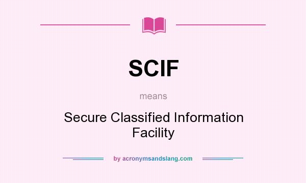 What does SCIF mean? It stands for Secure Classified Information Facility