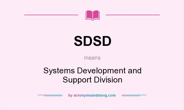 What does SDSD mean? It stands for Systems Development and Support Division
