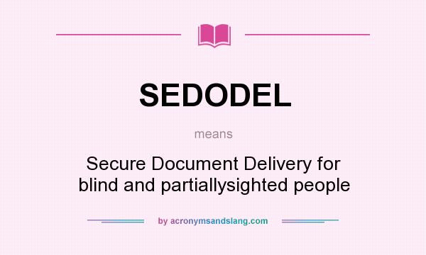 What does SEDODEL mean? It stands for Secure Document Delivery for blind and partiallysighted people