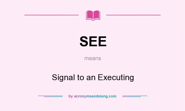 What does SEE mean? It stands for Signal to an Executing