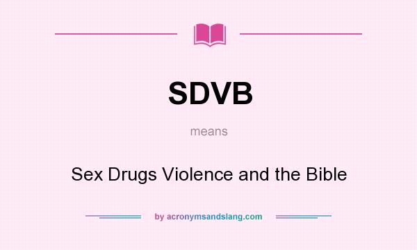 What does SDVB mean? It stands for Sex Drugs Violence and the Bible